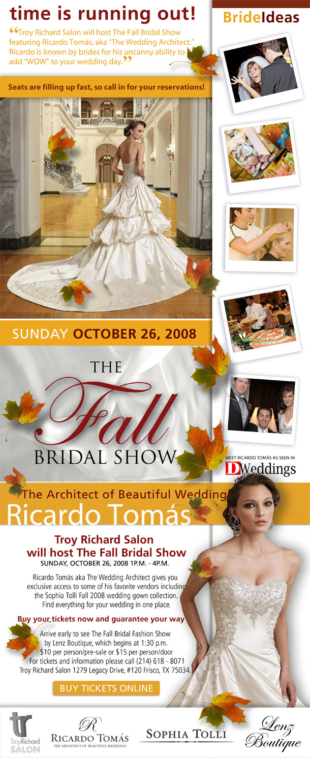 The Fall Bridal Show - Bride Ideas - Sunday, October 26, 2008 1pm - 5pm To Buy Tickets Call (214) 618-8071